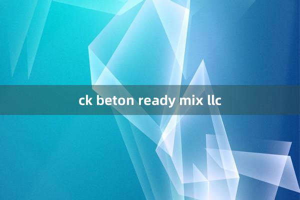 ck beton ready mix llc