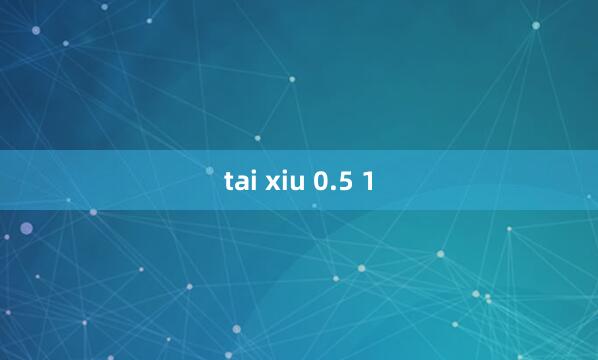 tai xiu 0.5 1