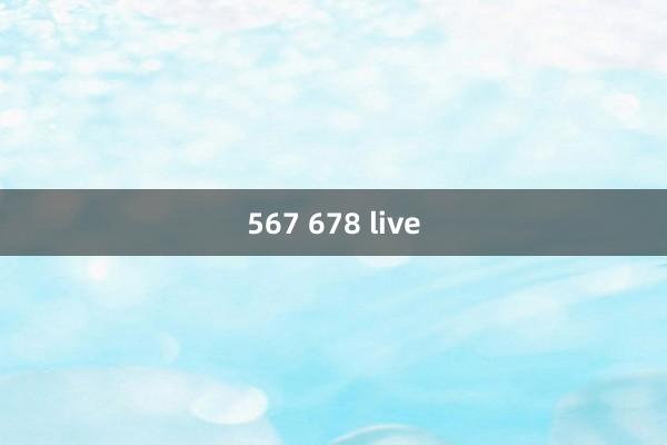 567 678 live