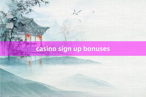 casino sign up bonuses