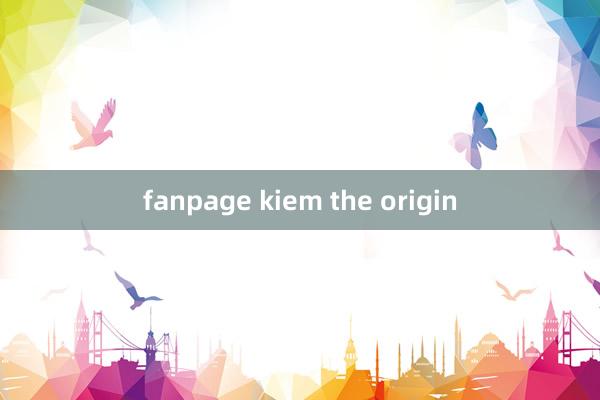 fanpage kiem the origin