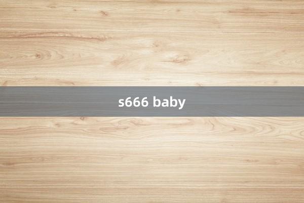 s666 baby