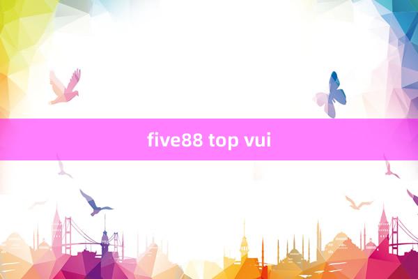 five88 top vui