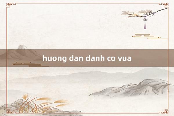 huong dan danh co vua