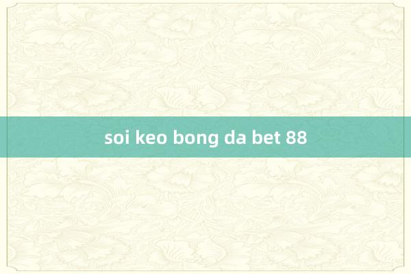 soi keo bong da bet 88