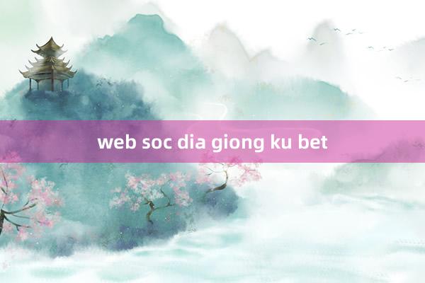 web soc dia giong ku bet